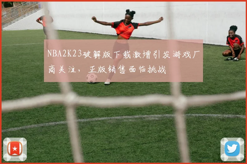 NBA2K23破解版下载激增引发游戏厂商关注，正版销售面临挑战